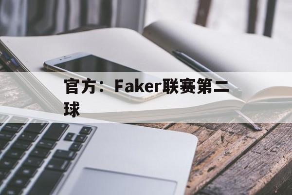 官方：Faker联赛第二球(faker职业生涯第一场比赛)|博雅棋牌官网