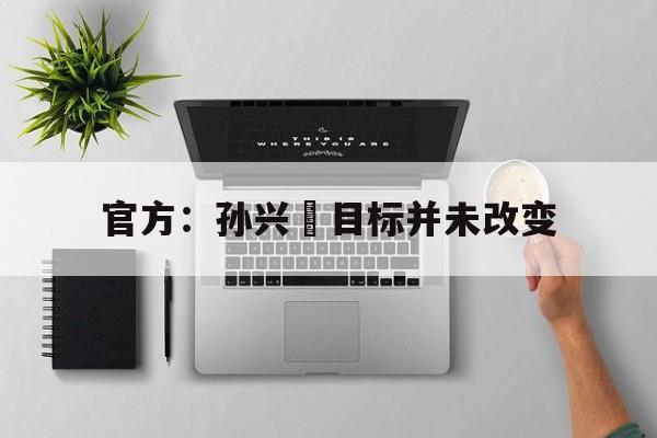官方:孙兴慜目标并未改变(孙兴慜目标并未改变是真的吗) 官方:孙兴慜目标并未改变(孙兴慜目标并未改变是真的吗)