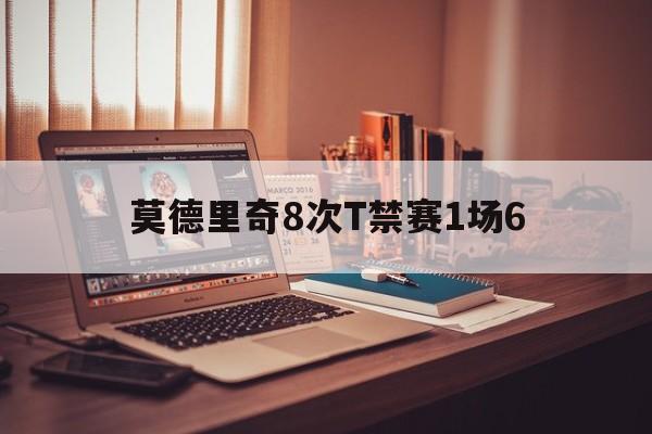 莫德里奇8次T禁赛1场6(莫德里奇全场最佳表现有多强)